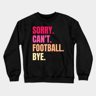 sorry cant football bye Crewneck Sweatshirt